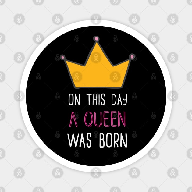 'On This Day a Queen Was Born' Funny Birthday Girl Magnet by keeplooping